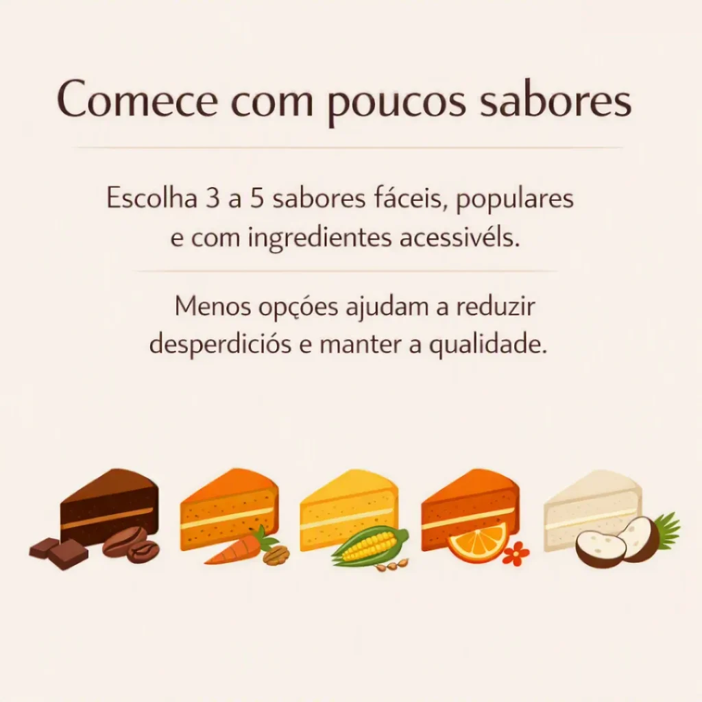 Começar com poucos sabores de bolos caseiros usando ingredientes acessíveis